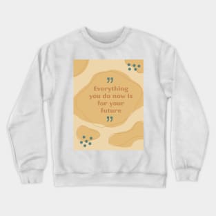 Everything you do now is for your future Crewneck Sweatshirt